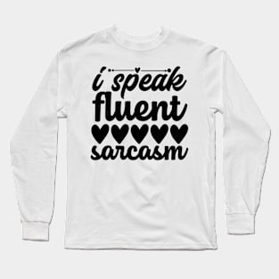 I Speak Fluent Sarcasm Long Sleeve T-Shirt